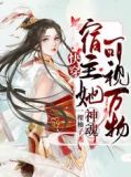 快穿:宿主她神魂可视万物合集