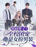 男寝炸了!全校团宠他是女扮男装