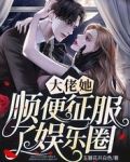 大佬她顺便征服了娱乐圈