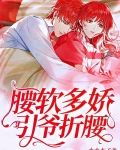 腰软多娇,引爷折腰