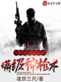 特种兵:开局抽取满级神枪术